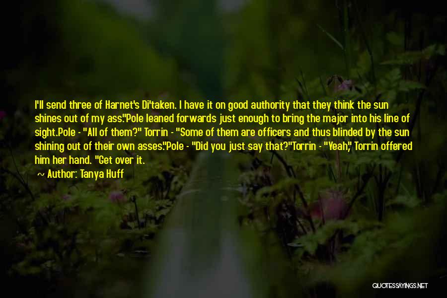 Tanya Huff Quotes: I'll Send Three Of Harnet's Di'taken. I Have It On Good Authority That They Think The Sun Shines Out Of