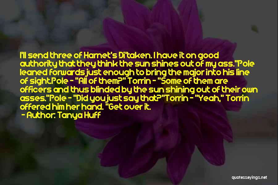 Tanya Huff Quotes: I'll Send Three Of Harnet's Di'taken. I Have It On Good Authority That They Think The Sun Shines Out Of