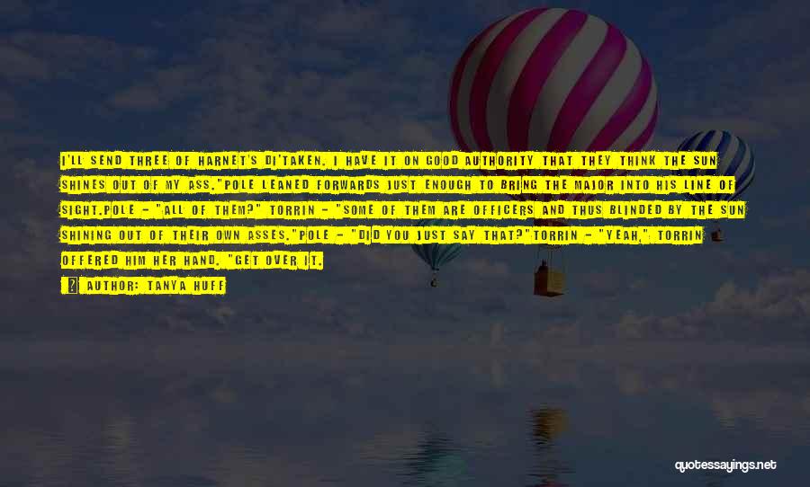 Tanya Huff Quotes: I'll Send Three Of Harnet's Di'taken. I Have It On Good Authority That They Think The Sun Shines Out Of