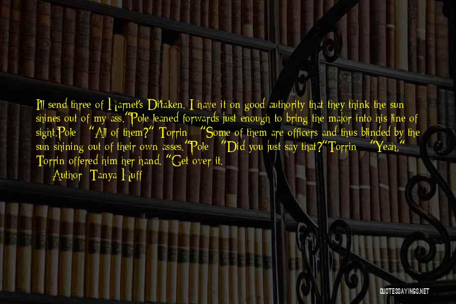 Tanya Huff Quotes: I'll Send Three Of Harnet's Di'taken. I Have It On Good Authority That They Think The Sun Shines Out Of