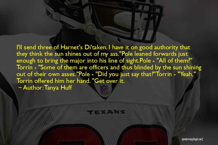 Tanya Huff Quotes: I'll Send Three Of Harnet's Di'taken. I Have It On Good Authority That They Think The Sun Shines Out Of