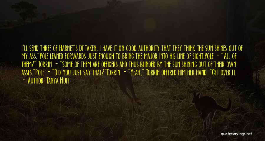 Tanya Huff Quotes: I'll Send Three Of Harnet's Di'taken. I Have It On Good Authority That They Think The Sun Shines Out Of