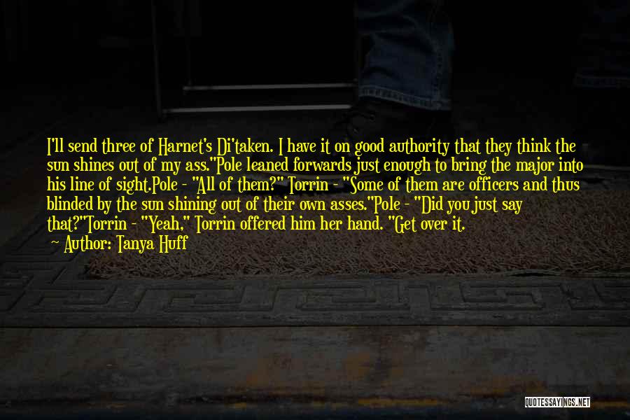 Tanya Huff Quotes: I'll Send Three Of Harnet's Di'taken. I Have It On Good Authority That They Think The Sun Shines Out Of