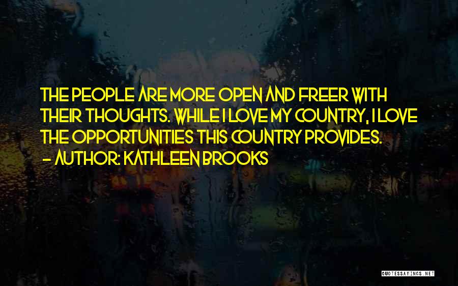 Kathleen Brooks Quotes: The People Are More Open And Freer With Their Thoughts. While I Love My Country, I Love The Opportunities This