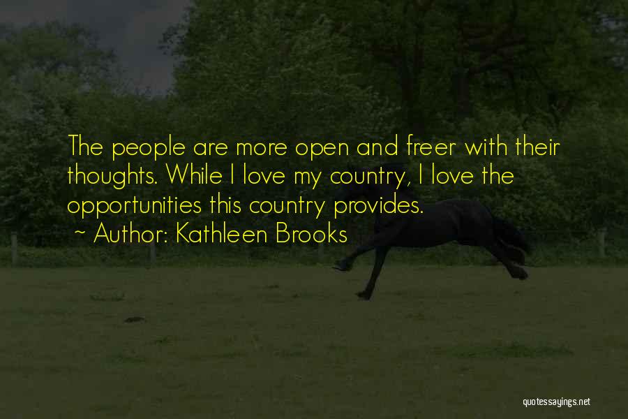 Kathleen Brooks Quotes: The People Are More Open And Freer With Their Thoughts. While I Love My Country, I Love The Opportunities This