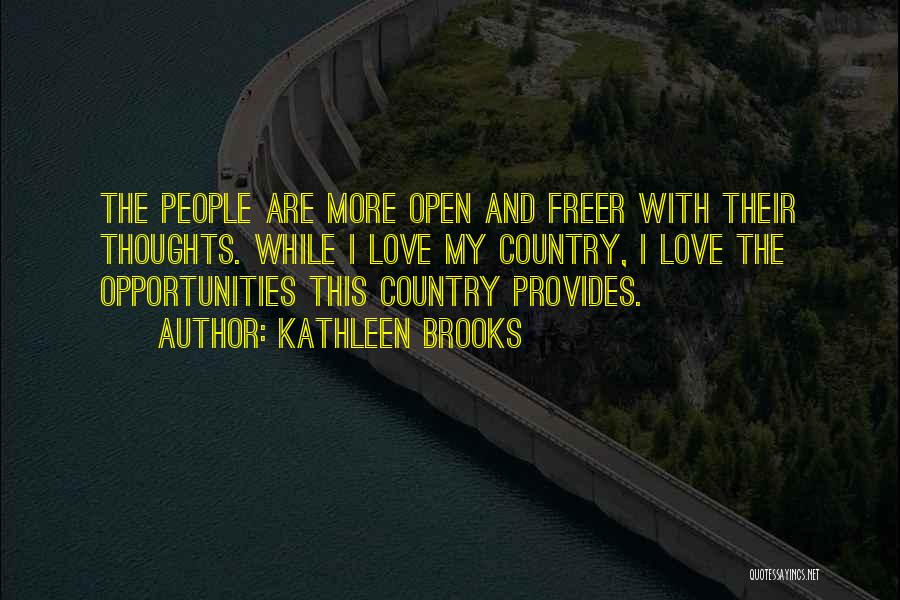 Kathleen Brooks Quotes: The People Are More Open And Freer With Their Thoughts. While I Love My Country, I Love The Opportunities This