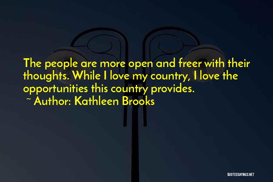 Kathleen Brooks Quotes: The People Are More Open And Freer With Their Thoughts. While I Love My Country, I Love The Opportunities This