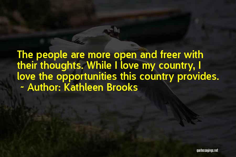 Kathleen Brooks Quotes: The People Are More Open And Freer With Their Thoughts. While I Love My Country, I Love The Opportunities This