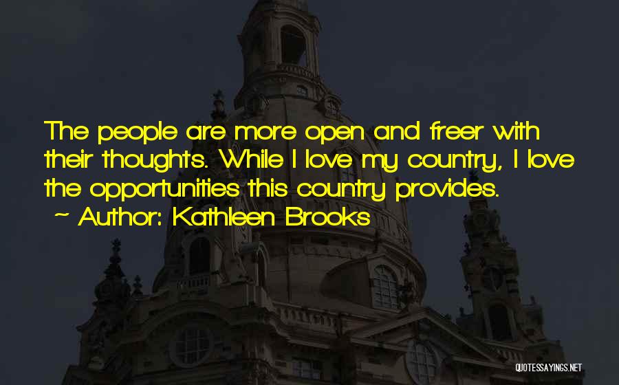 Kathleen Brooks Quotes: The People Are More Open And Freer With Their Thoughts. While I Love My Country, I Love The Opportunities This