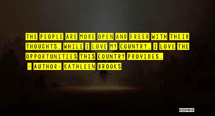 Kathleen Brooks Quotes: The People Are More Open And Freer With Their Thoughts. While I Love My Country, I Love The Opportunities This