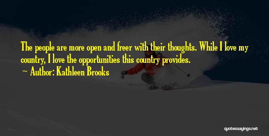 Kathleen Brooks Quotes: The People Are More Open And Freer With Their Thoughts. While I Love My Country, I Love The Opportunities This
