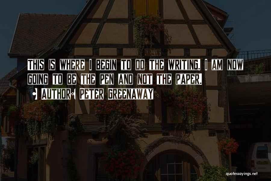 Peter Greenaway Quotes: This Is Where I Begin To Do The Writing. I Am Now Going To Be The Pen And Not The