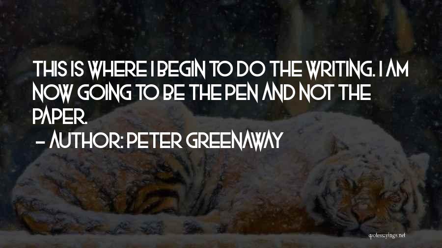 Peter Greenaway Quotes: This Is Where I Begin To Do The Writing. I Am Now Going To Be The Pen And Not The