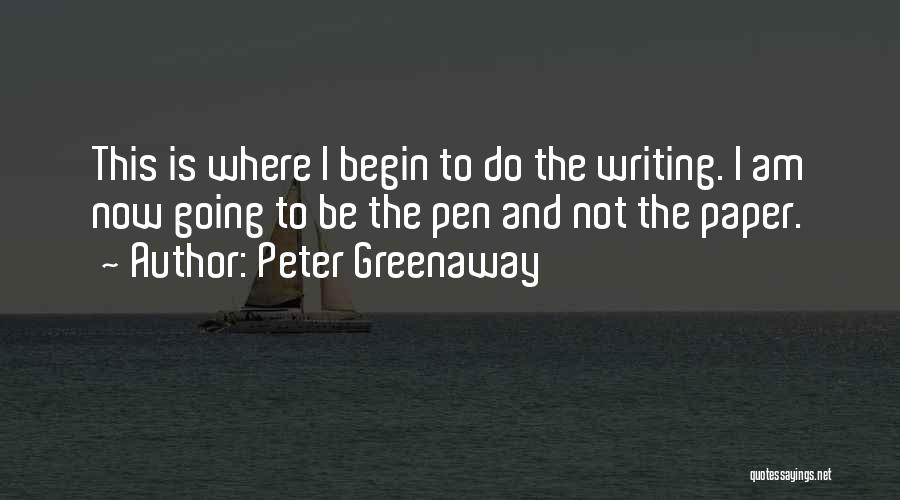 Peter Greenaway Quotes: This Is Where I Begin To Do The Writing. I Am Now Going To Be The Pen And Not The