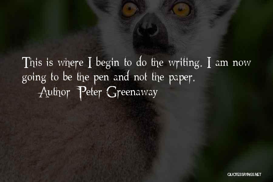 Peter Greenaway Quotes: This Is Where I Begin To Do The Writing. I Am Now Going To Be The Pen And Not The