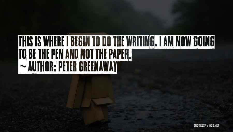 Peter Greenaway Quotes: This Is Where I Begin To Do The Writing. I Am Now Going To Be The Pen And Not The