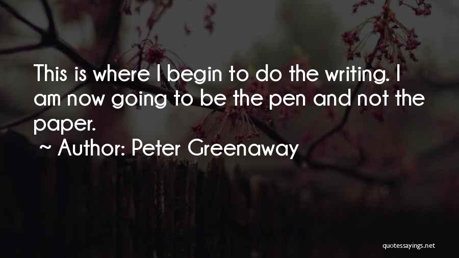 Peter Greenaway Quotes: This Is Where I Begin To Do The Writing. I Am Now Going To Be The Pen And Not The