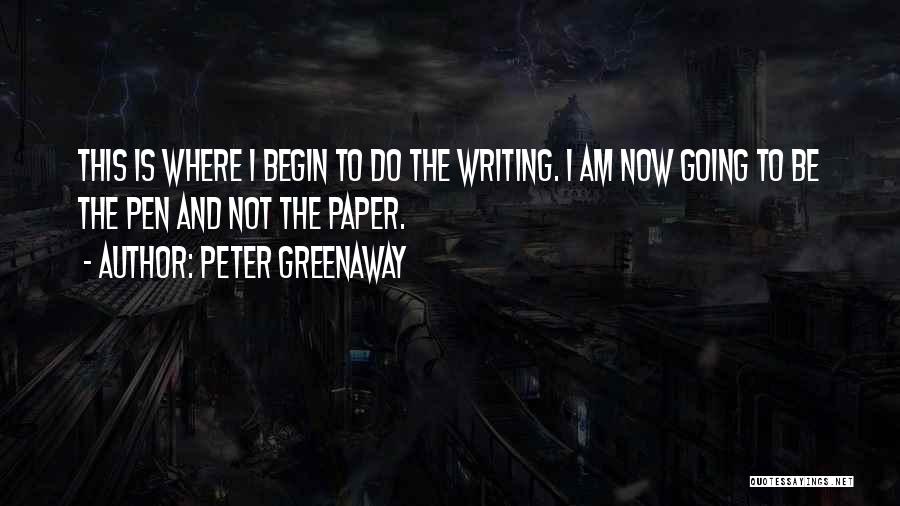 Peter Greenaway Quotes: This Is Where I Begin To Do The Writing. I Am Now Going To Be The Pen And Not The
