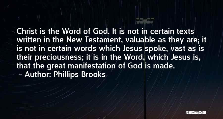 Phillips Brooks Quotes: Christ Is The Word Of God. It Is Not In Certain Texts Written In The New Testament, Valuable As They