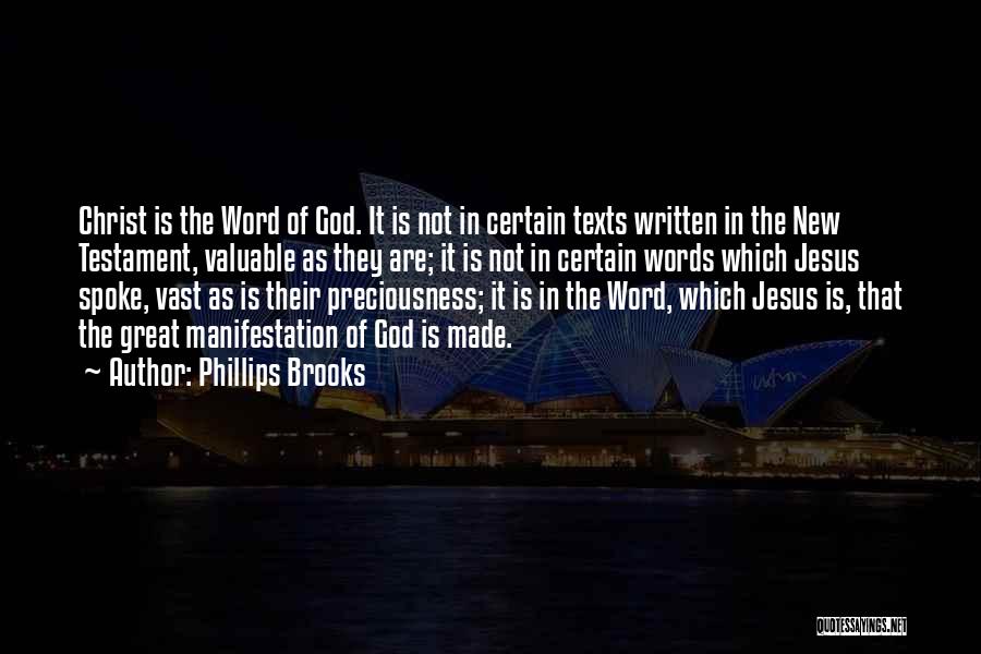 Phillips Brooks Quotes: Christ Is The Word Of God. It Is Not In Certain Texts Written In The New Testament, Valuable As They