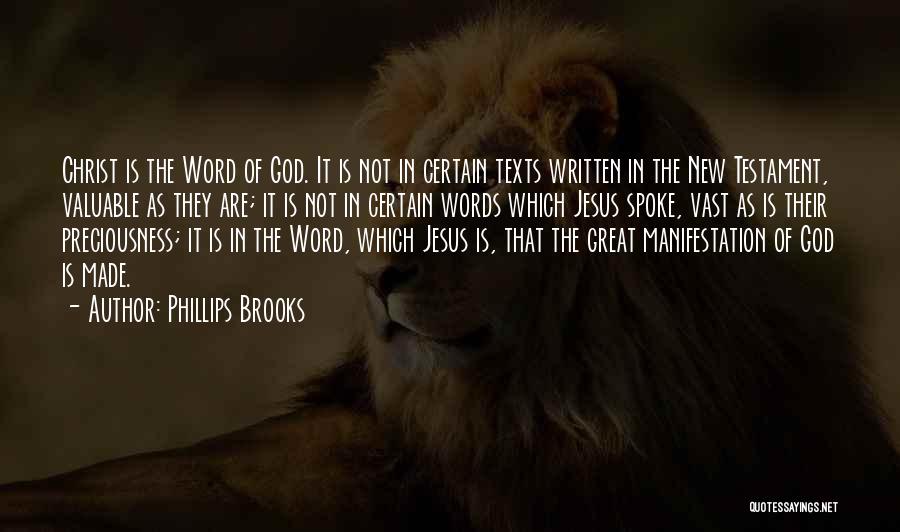 Phillips Brooks Quotes: Christ Is The Word Of God. It Is Not In Certain Texts Written In The New Testament, Valuable As They