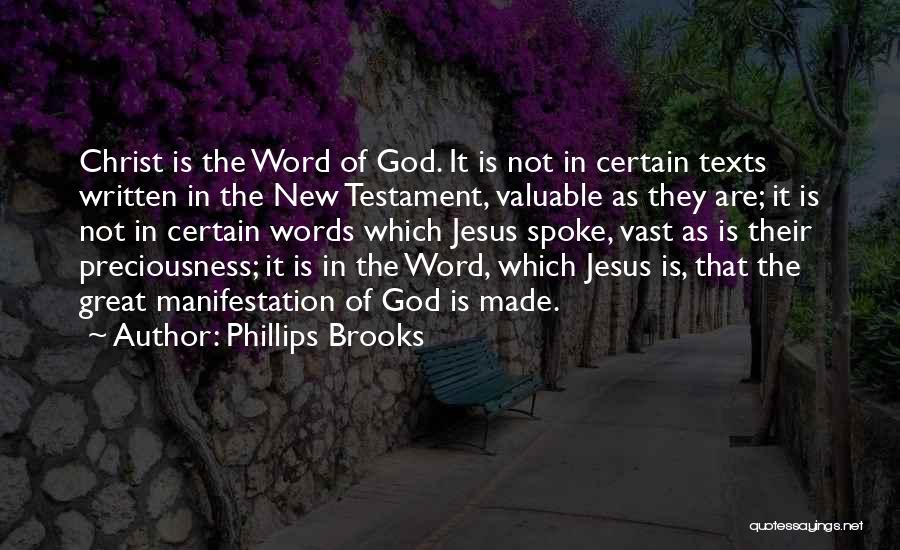 Phillips Brooks Quotes: Christ Is The Word Of God. It Is Not In Certain Texts Written In The New Testament, Valuable As They