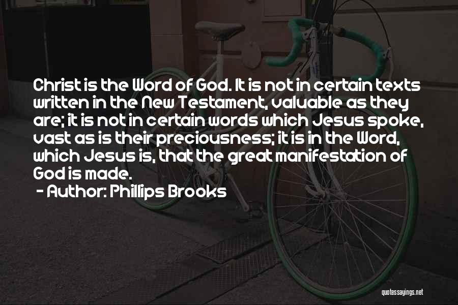 Phillips Brooks Quotes: Christ Is The Word Of God. It Is Not In Certain Texts Written In The New Testament, Valuable As They