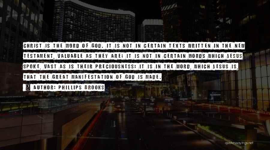 Phillips Brooks Quotes: Christ Is The Word Of God. It Is Not In Certain Texts Written In The New Testament, Valuable As They
