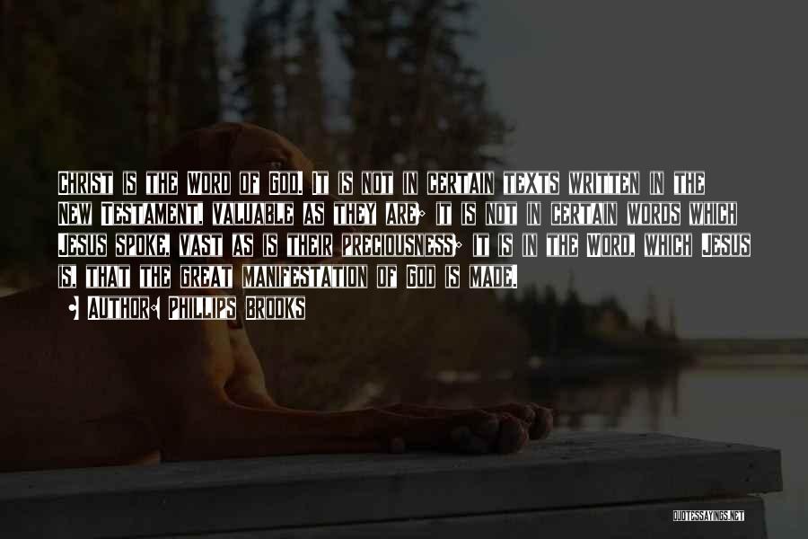 Phillips Brooks Quotes: Christ Is The Word Of God. It Is Not In Certain Texts Written In The New Testament, Valuable As They
