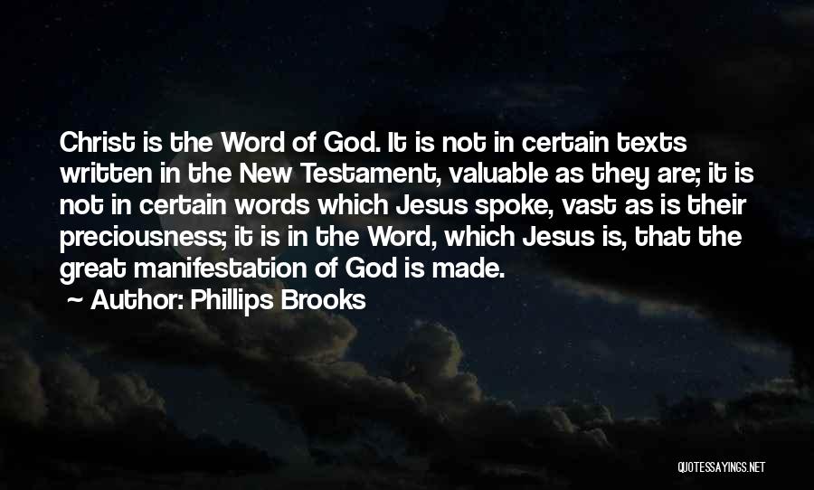 Phillips Brooks Quotes: Christ Is The Word Of God. It Is Not In Certain Texts Written In The New Testament, Valuable As They