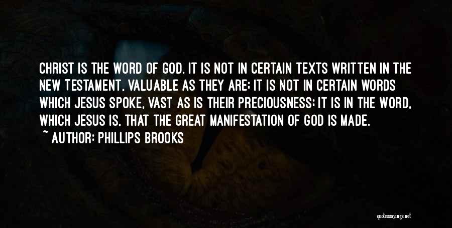 Phillips Brooks Quotes: Christ Is The Word Of God. It Is Not In Certain Texts Written In The New Testament, Valuable As They