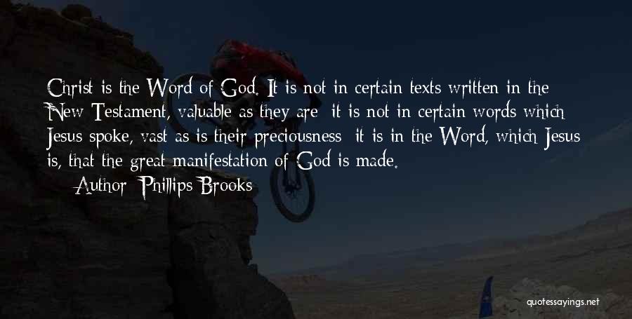 Phillips Brooks Quotes: Christ Is The Word Of God. It Is Not In Certain Texts Written In The New Testament, Valuable As They