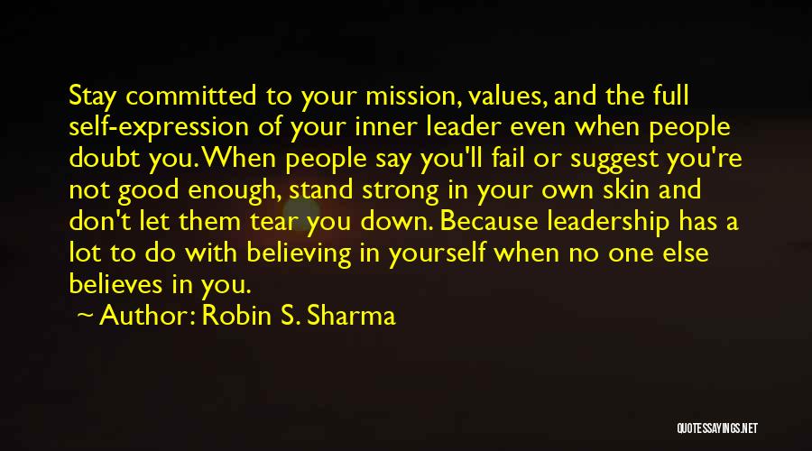 Robin S. Sharma Quotes: Stay Committed To Your Mission, Values, And The Full Self-expression Of Your Inner Leader Even When People Doubt You. When