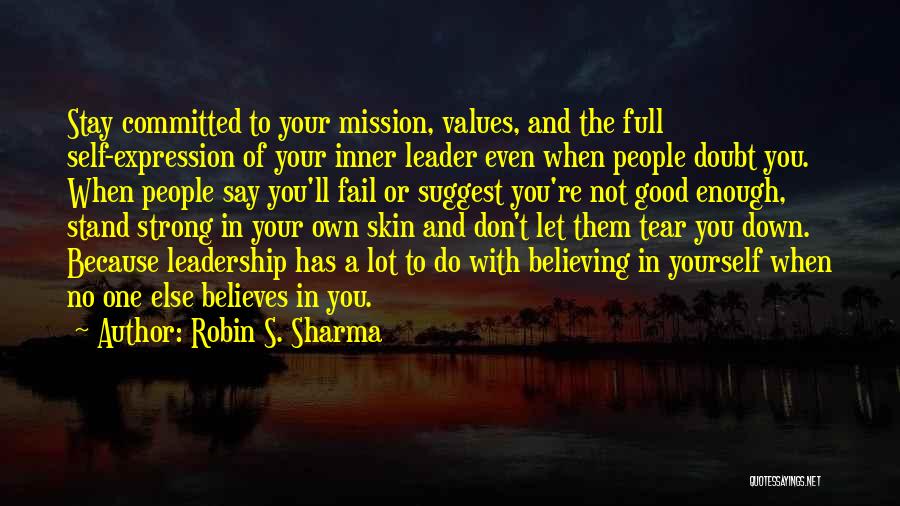 Robin S. Sharma Quotes: Stay Committed To Your Mission, Values, And The Full Self-expression Of Your Inner Leader Even When People Doubt You. When