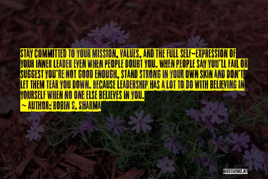 Robin S. Sharma Quotes: Stay Committed To Your Mission, Values, And The Full Self-expression Of Your Inner Leader Even When People Doubt You. When