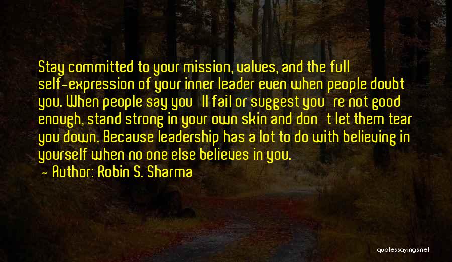 Robin S. Sharma Quotes: Stay Committed To Your Mission, Values, And The Full Self-expression Of Your Inner Leader Even When People Doubt You. When