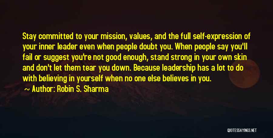 Robin S. Sharma Quotes: Stay Committed To Your Mission, Values, And The Full Self-expression Of Your Inner Leader Even When People Doubt You. When