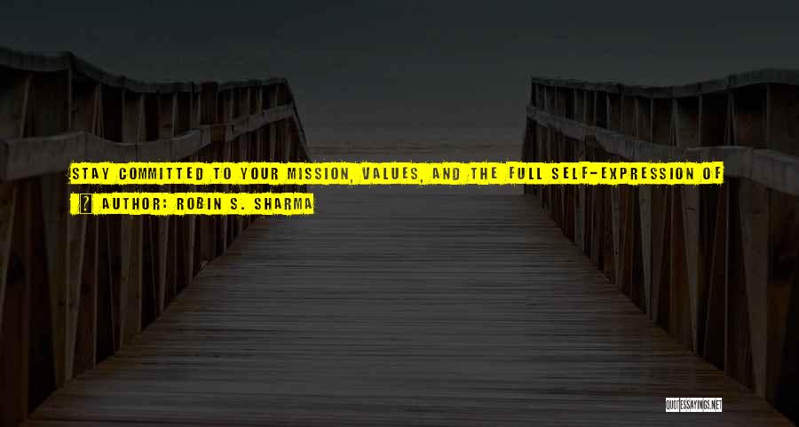 Robin S. Sharma Quotes: Stay Committed To Your Mission, Values, And The Full Self-expression Of Your Inner Leader Even When People Doubt You. When