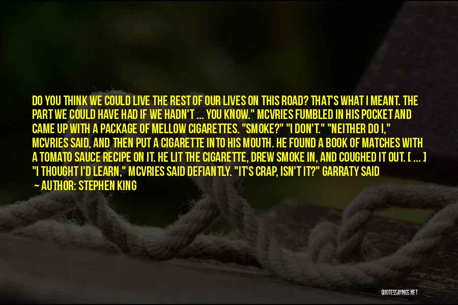 Stephen King Quotes: Do You Think We Could Live The Rest Of Our Lives On This Road? That's What I Meant. The Part