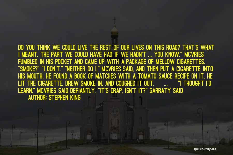 Stephen King Quotes: Do You Think We Could Live The Rest Of Our Lives On This Road? That's What I Meant. The Part