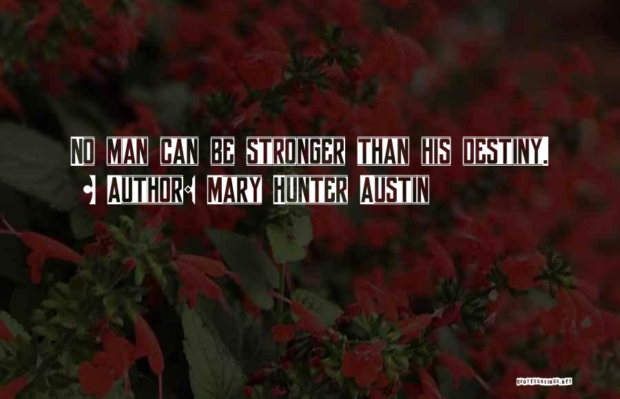 Mary Hunter Austin Quotes: No Man Can Be Stronger Than His Destiny.