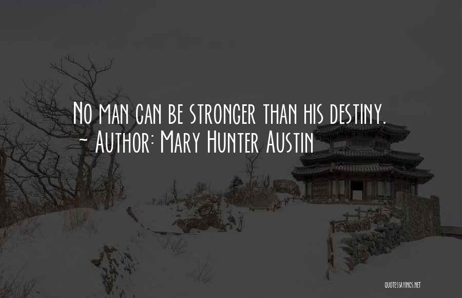 Mary Hunter Austin Quotes: No Man Can Be Stronger Than His Destiny.