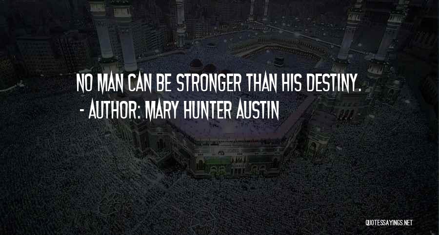 Mary Hunter Austin Quotes: No Man Can Be Stronger Than His Destiny.