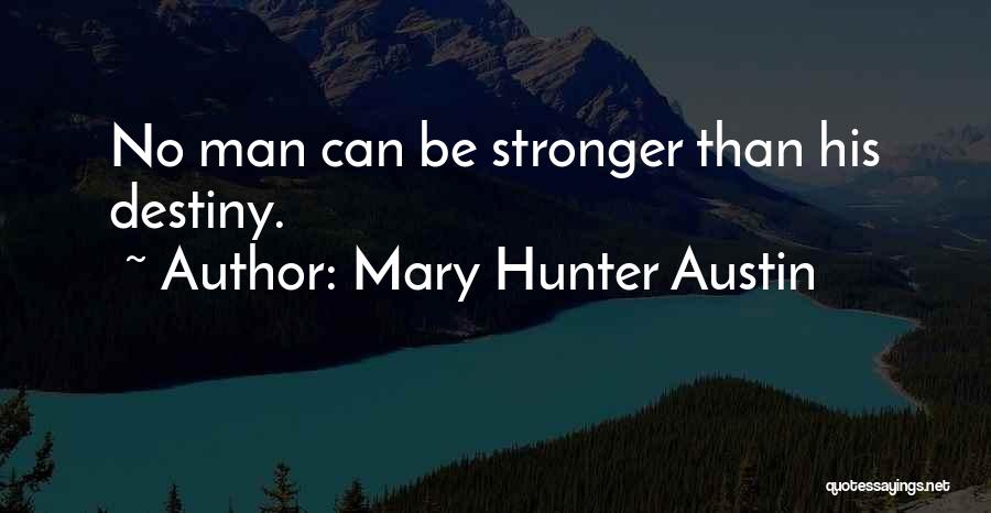 Mary Hunter Austin Quotes: No Man Can Be Stronger Than His Destiny.