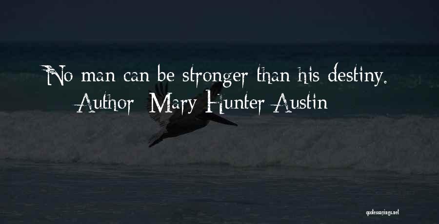 Mary Hunter Austin Quotes: No Man Can Be Stronger Than His Destiny.