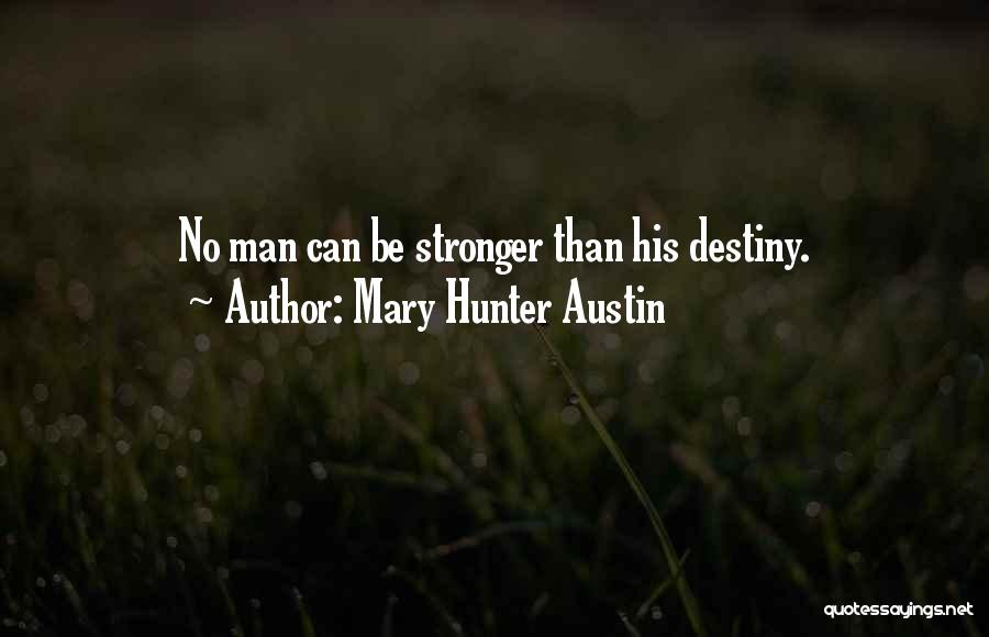 Mary Hunter Austin Quotes: No Man Can Be Stronger Than His Destiny.