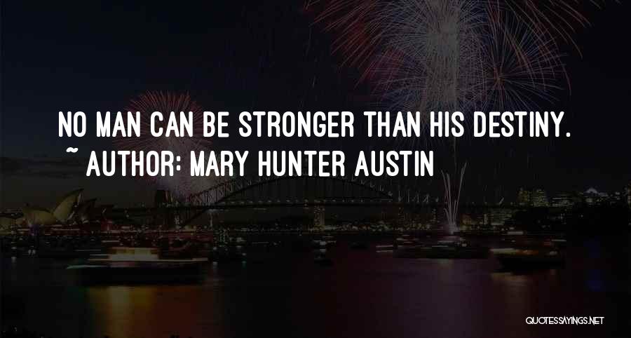 Mary Hunter Austin Quotes: No Man Can Be Stronger Than His Destiny.