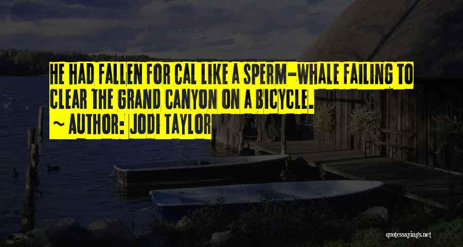 Jodi Taylor Quotes: He Had Fallen For Cal Like A Sperm-whale Failing To Clear The Grand Canyon On A Bicycle.