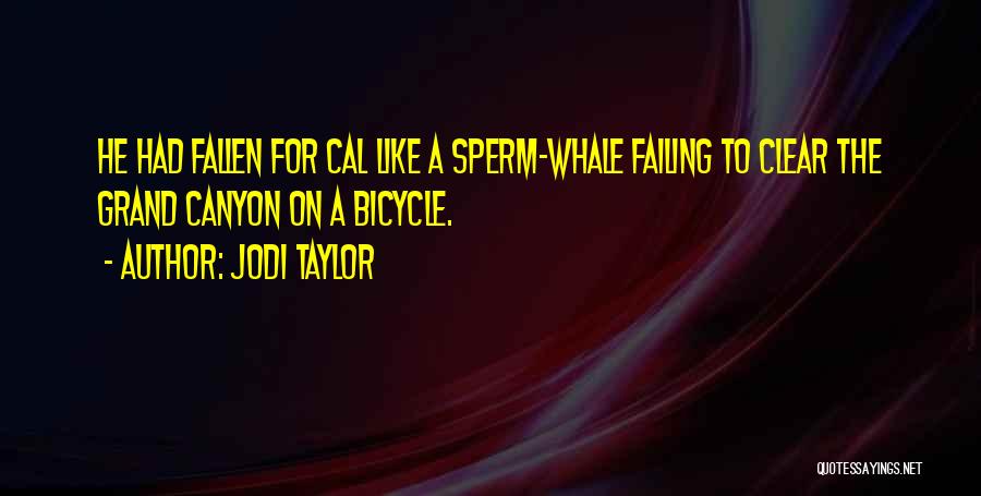 Jodi Taylor Quotes: He Had Fallen For Cal Like A Sperm-whale Failing To Clear The Grand Canyon On A Bicycle.