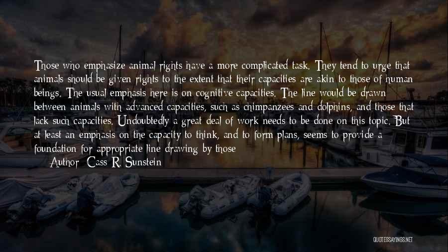 Cass R. Sunstein Quotes: Those Who Emphasize Animal Rights Have A More Complicated Task. They Tend To Urge That Animals Should Be Given Rights